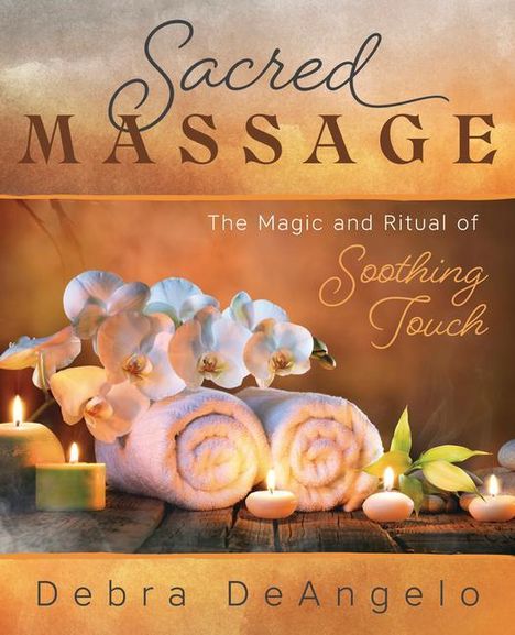 Debra Deangelo: Sacred Massage: The Magic and Ritual of Soothing Touch, Buch