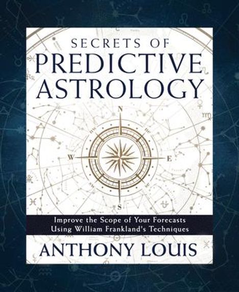 Anthony Louis: Secrets of Predictive Astrology: Improve the Scope of Your Forecasts Using William Frankland's Techniques, Buch