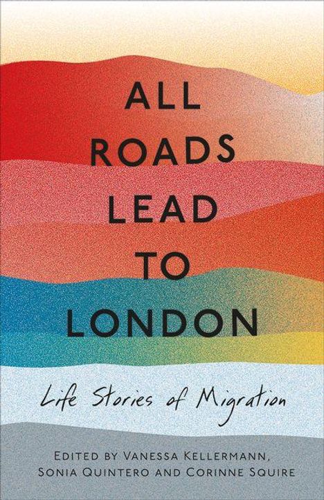 Text: "ALL ROADS LEAD TO LONDON. Life Stories of Migration." Abstrakte bunte Wellen in Rot, Orange, Blau und Gelb.