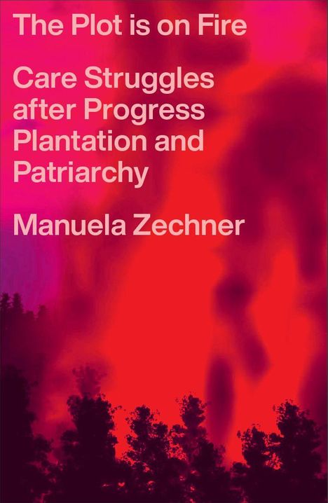Text: "The Plot is on Fire. Care Struggles after Progress Plantation and Patriarchy. Manuela Zechner." Hintergrund in rot-lila.