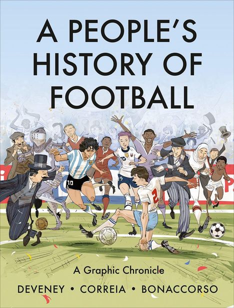 "A PEOPLE'S HISTORY OF FOOTBALL" steht oben. Unten steht "A Graphic Chronicle" und die Namen: Deveney, Correia, Bonaccorso. Fußballer in Aktion.