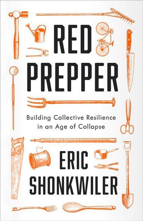 "RED PREPPER. Building Collective Resilience in an Age of Collapse. Eric Shonkwiler." Umrahmt von Gartenwerkzeugen.
