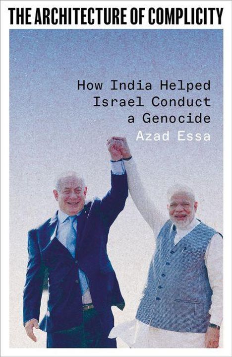 Text: "THE ARCHITECTURE OF COMPLICITY. How India Helped Israel Conduct a Genocide. Azad Essa." Zwei Männer halten Hände hoch.