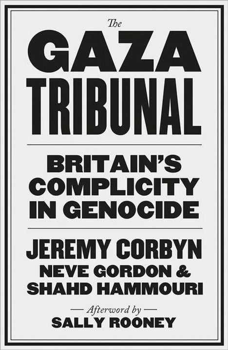 Text: The Gaza Tribunal, Britain's Complicity in Genocide, Jeremy Corbyn, Neve Gordon & Shahd Hammouri, Afterword by Sally Rooney.