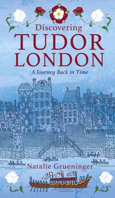 Natalie Grueninger: Discovering Tudor London: A Journey Back in Time, Buch