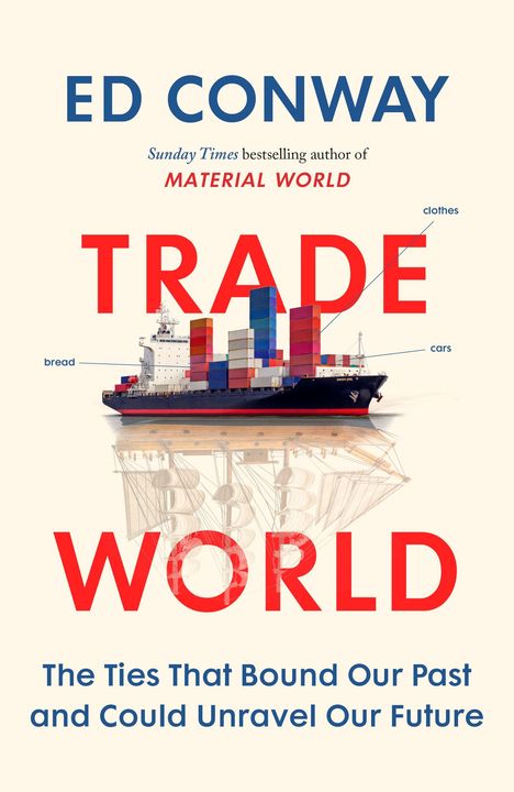„ED CONWAY: TRADE WORLD. The Ties That Bound Our Past and Could Unravel Our Future“. Frachtschiff mit Containern.