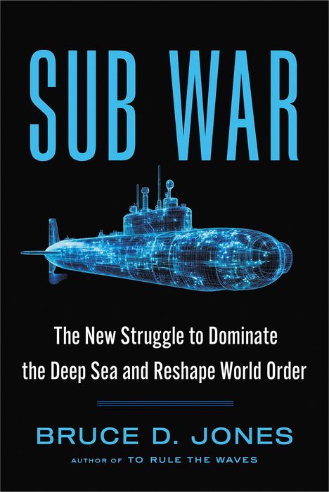SUB WAR. The New Struggle to Dominate the Deep Sea and Reshape World Order. Bruce D. Jones. Blau leuchtendes U-Boot.