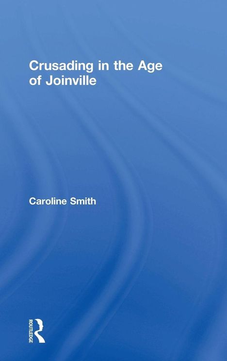 "Crusading in the Age of Joinville", Caroline Smith, Logo von Routledge. Einfarbiger blauer Hintergrund mit Kurvenmuster.