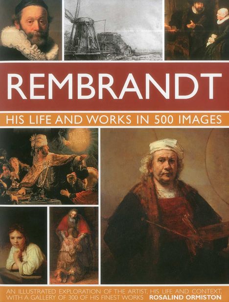 Rosalind Ormiston: Rembrandt: His Lisfe & Works in 500 Images, Buch