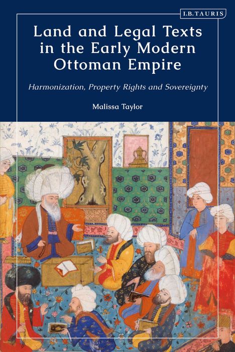 Malissa Taylor: Land and Legal Texts in the Early Modern Ottoman Empire, Buch