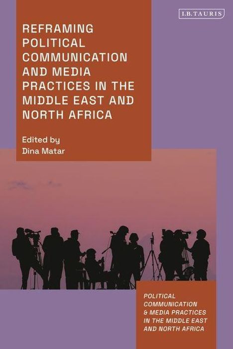"Reframing Political Communication and Media Practices in the Middle East and North Africa", bearbeitet von Dina Matar. Silhouetten von Medienleuten mit Kameras im Vordergrund.