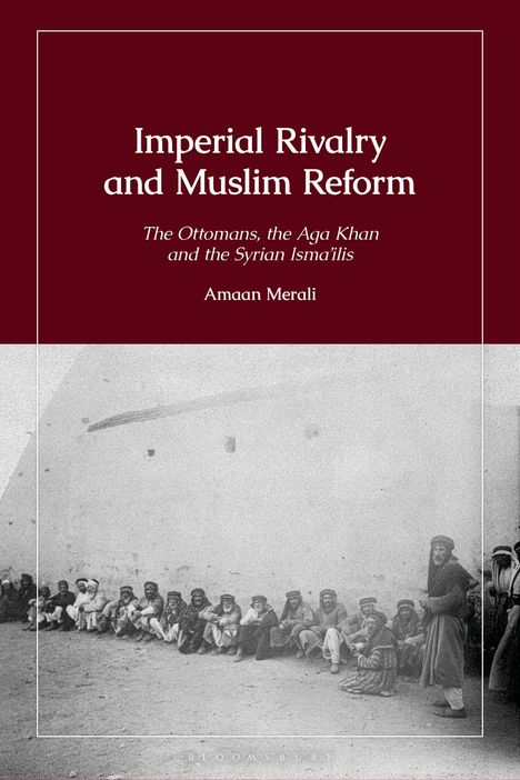 Text: "Imperial Rivalry and Muslim Reform"; "The Ottomans, the Aga Khan and the Syrian Isma'ilis"; "Amaan Merali". Schwarz-weiß Foto von sitzenden Männern.