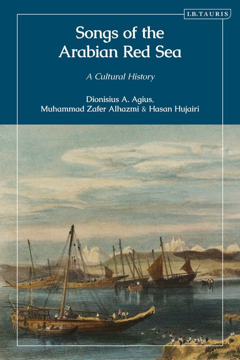 "Songs of the Arabian Red Sea: A Cultural History" von Dionisius A. Agius, Muhammad Zafer Alhazmi & Hasan Hujairi. Unten ein Gemälde mit Segelbooten auf ruhigem Wasser vor einer hügeligen Küste.