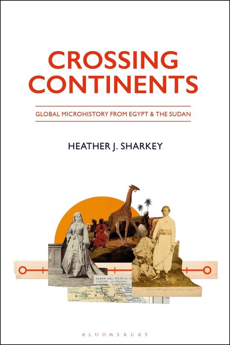 "Crossing Continents: Global Microhistory from Egypt & the Sudan" von Heather J. Sharkey. Verschiedene historische Bilder.
