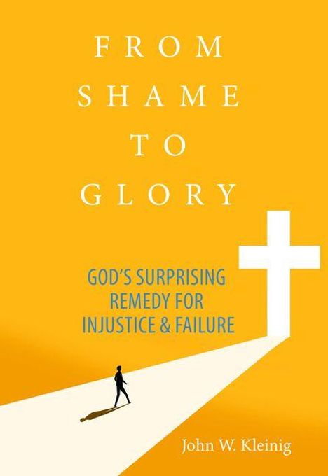 "FROM SHAME TO GLORY. GOD'S SURPRISING REMEDY FOR INJUSTICE & FAILURE. John W. Kleinig." Silhouette auf einem Kreuzweg.