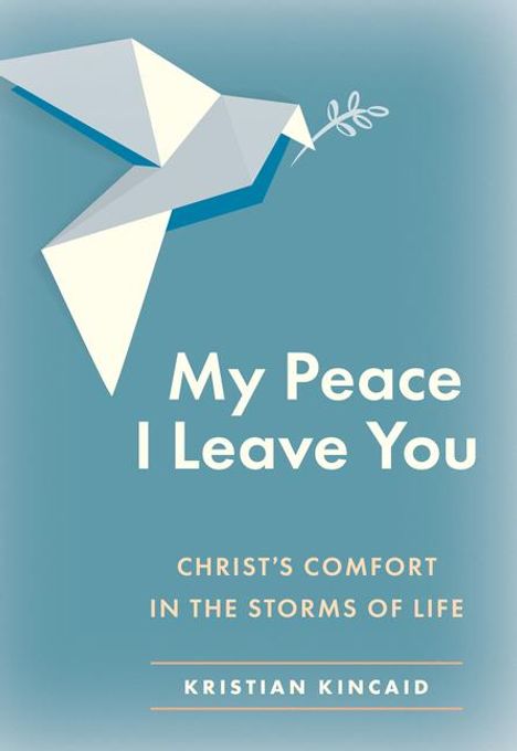 Kristian Kincaid: My Peace I Leave You: Christ's Comfort for Our Troubles, Buch