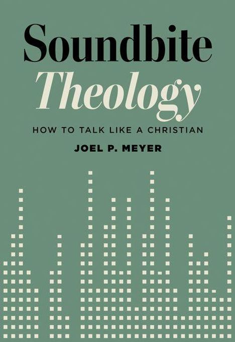 „Soundbite Theology: How to Talk Like a Christian“ von Joel P. Meyer. Darunter stilisierte Balkendiagramme.