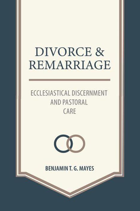 „DIVORCE & REMARRIAGE“, „ECCLESIASTICAL DISCERNMENT AND PASTORAL CARE“, „BENJAMIN T. G. MAYES“. Zwei verschlungene Ringe.