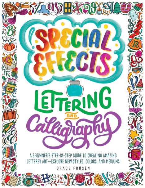 Grace Frösén: Special Effects Lettering and Calligraphy: A Beginner's Step-By-Step Guide to Creating Amazing Lettered Art - Explore New Styles, Colors, and Mediums, Buch