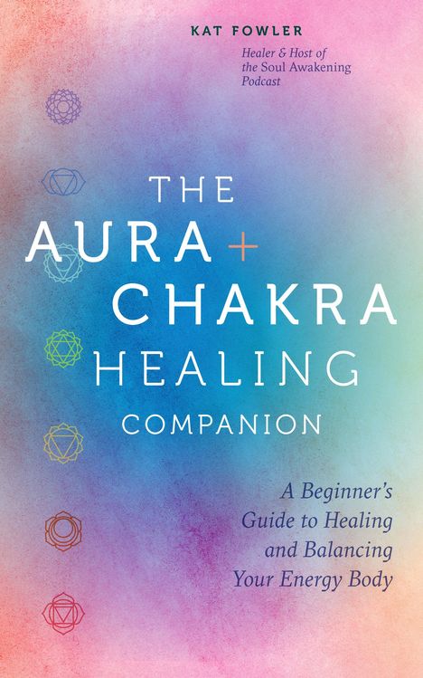 Kat Fowler: The Aura &amp; Chakra Healing Companion, Buch