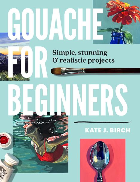 Kate Jarvik Birch: Gouache for Beginners, Buch