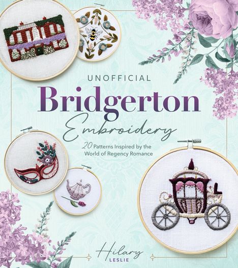 Hilary Leslie: Unofficial Bridgerton Embroidery, Buch