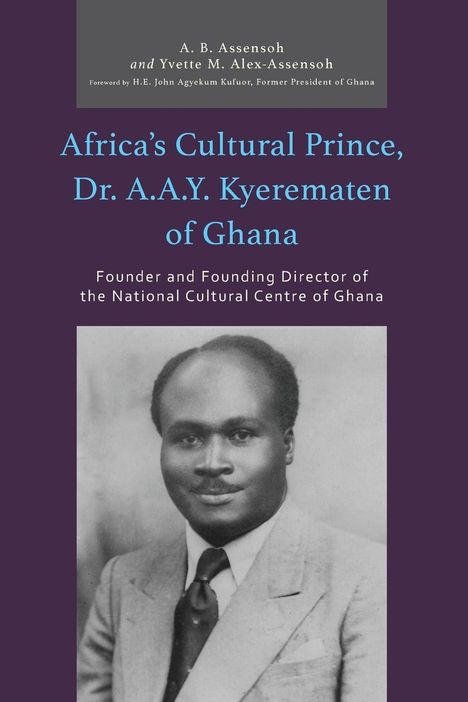 A. B. Assensoh: Africa's Cultural Prince, Dr. A.A.Y. Kyerematen of Ghana, Buch