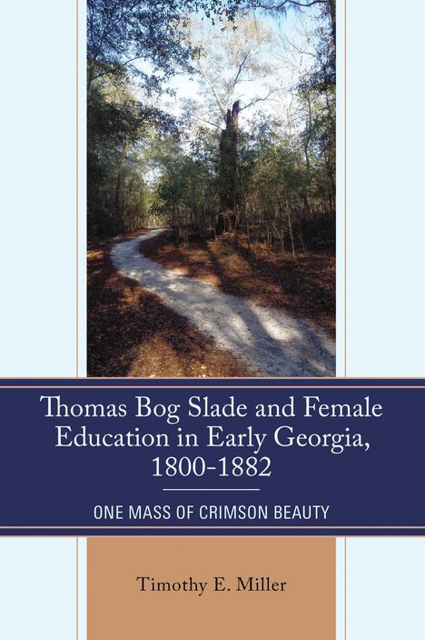Text: „Thomas Bog Slade and Female Education in Early Georgia, 1800-1882” über einem Waldweg mit Bäumen. Autor unten: Timothy E. Miller.