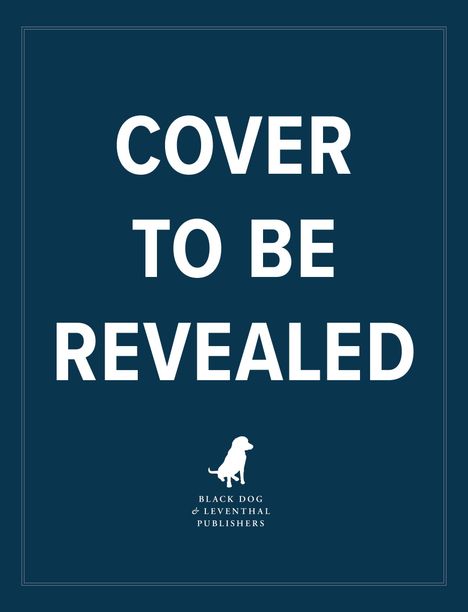 Text: "Cover to be revealed." Unten ein Logo mit einem Hund und Text "Black Dog & Leventhal Publishers".