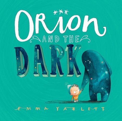 Text: "Orion and the Dark" von "Emma Yarlett". Illustration mit kleinem Kind und einem dunklen, sternenbedeckten Wesen.