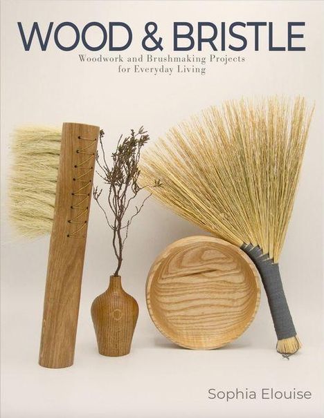 "WOOD & BRISTLE" in großen Buchstaben, darunter handwerkliche Werkzeuge aus Holz und Borsten, Vase und Teller. Autorin: Sophia Elouise.