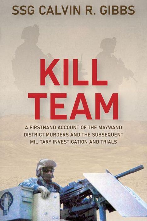 SSG CALVIN R. GIBBS. KILL TEAM. Schilderung der Morde im Maywand-Distrikt und der militärischen Ermittlungen. Unten ein Soldat.