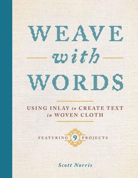 "Weave with Words: Using Inlay to Create Text in Woven Cloth. Featuring 9 Projects. Scott Norris." In Blau auf beigem Hintergrund.