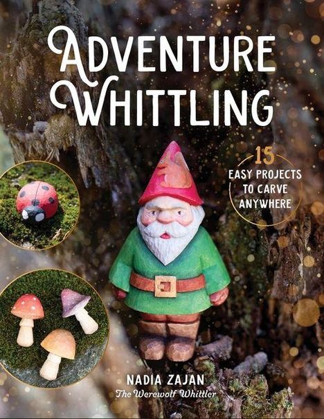 „Adventure Whittling“, „15 Easy Projects to Carve Anywhere“, Nadia Zajan, Figur eines Gartenzwergs und geschnitzte Pilze.