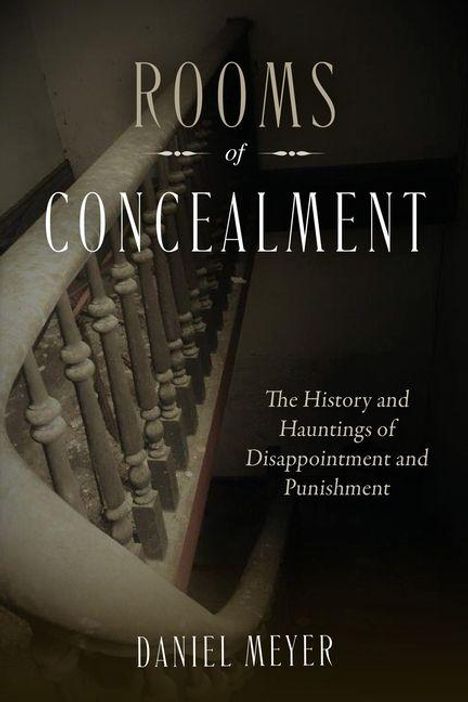 "Rooms of Concealment. The History and Hauntings of Disappointment and Punishment. Daniel Meyer." Dunkles Treppenhaus.