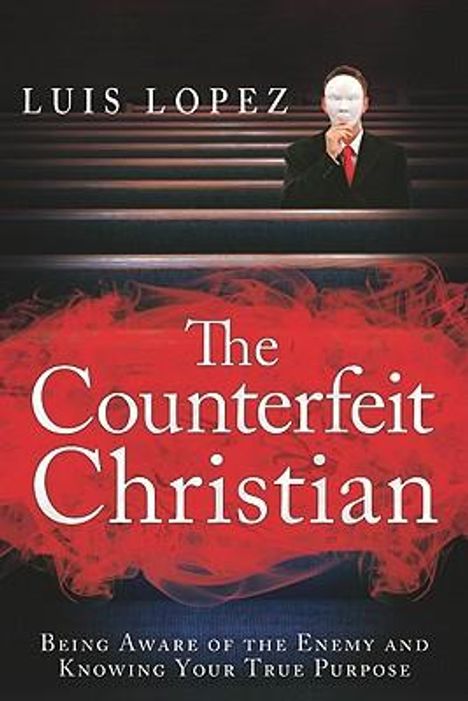 Luis Lopez: Counterfeit Christian: Being Aware of the Enemy and Knowing Your True Purpose, Buch