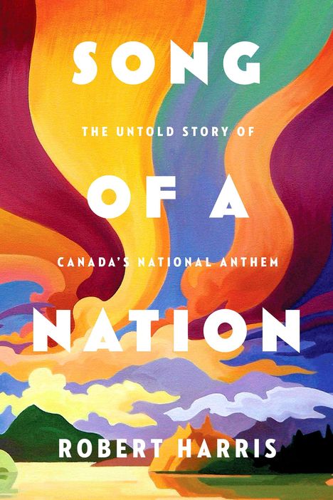 Robert Harris: Song of a Nation: The Untold Story of Canada's National Anthem, Buch