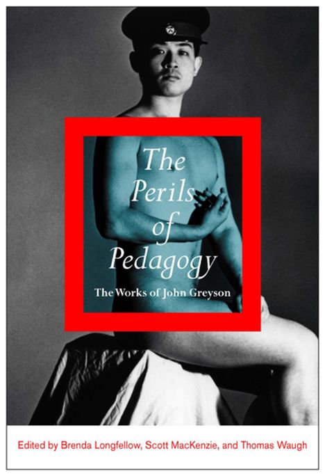 Brenda Longfellow: The Perils of Pedagogy: The Works of John Greyson, Buch