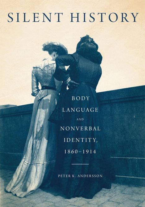 Peter K. Andersson: Silent History: Body Language and Nonverbal Identity, 1860-1914, Buch