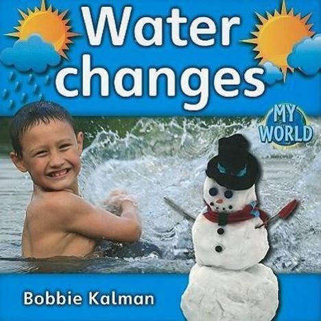 Text: "Water changes. Bobbie Kalman. MY WORLD." Ein Kind spritzt im Wasser, daneben ein Schneemann mit Hut und Schal.