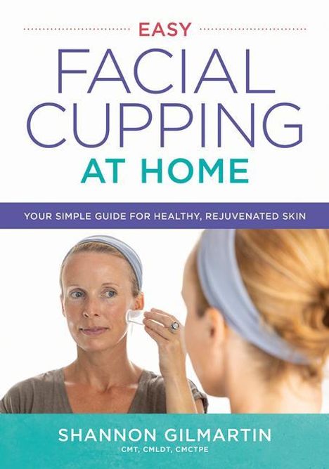 Shannon Gilmartin: Easy Facial Cupping at Home, Buch