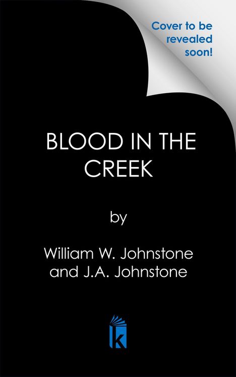 "Cover to be revealed soon!", Titel "BLOOD IN THE CREEK", Autoren "William W. Johnstone und J.A. Johnstone", Logo mit Buch und "k".