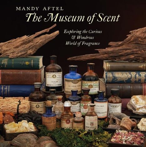 Mandy Aftel: The Museum of Scent: Exploring the Curious and Wondrous World of Fragrance, Buch