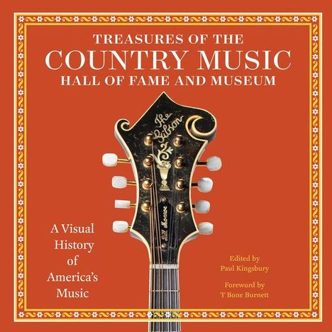 Text: "Treasures of the Country Music Hall of Fame and Museum", "A Visual History of America’s Music", "Edited by Paul Kingsbury", "Foreword by T Bone Burnett". Darstellung einer Gitarren-Kopfplatte zentral.