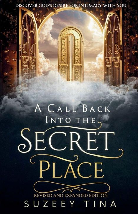 "Discover God's desire for intimacy with you. A Call Back Into the Secret Place. Revised and Expanded Edition. Suzeey Tina." Goldene Türen öffnen sich zu Himmel und Wolken.
