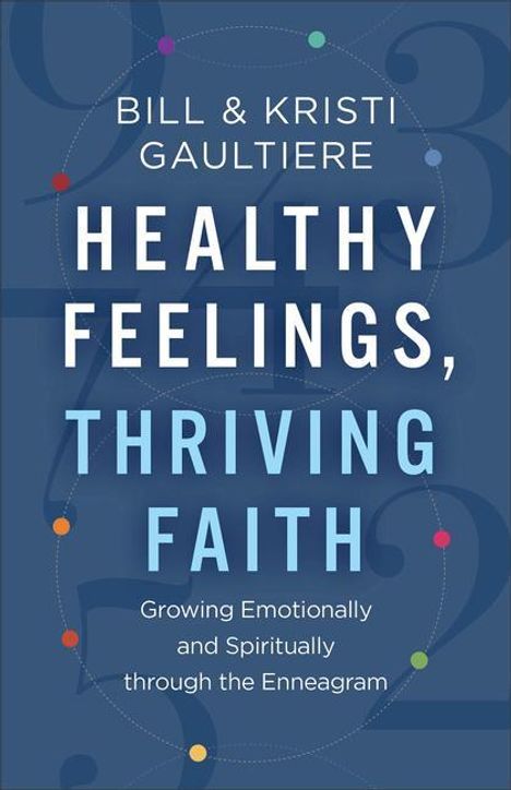 Bill Gaultiere: Healthy Feelings, Thriving Faith: Growing Emotionally and Spiritually Through the Enneagram, Buch