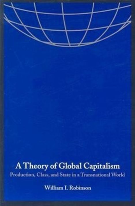 Titel: "A Theory of Global Capitalism". Thema: Produktion, Klasse, Staat. Autor: William I. Robinson. Oben ein weißes Netz.
