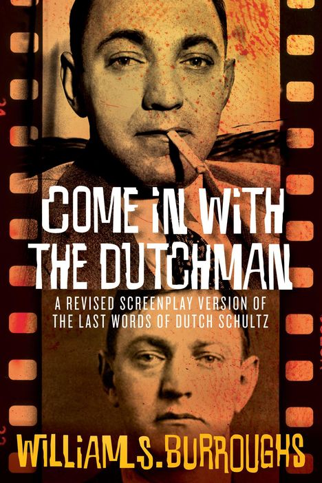 Texte: "COME IN WITH THE DUTCHMAN", "A REVISED SCREENPLAY VERSION OF THE LAST WORDS OF DUTCH SCHULTZ", "WILLIAM S. BURROUGHS". 

Eine Illustration mit retro Foto und Filmstreifen.