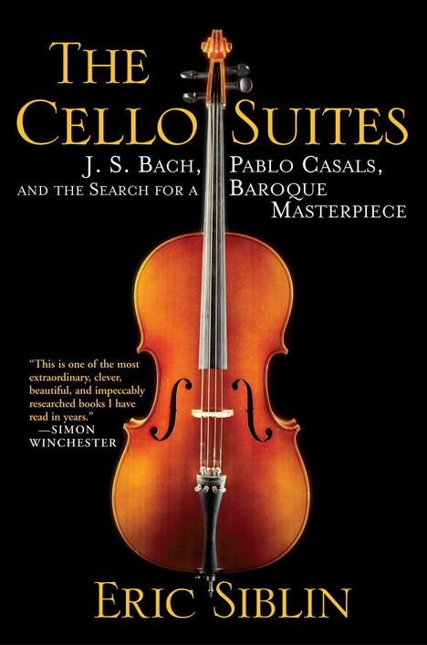 "The Cello Suites: J. S. Bach, Pablo Casals..." zeigt ein Cello auf schwarzem Hintergrund. Autor: Eric Siblin.