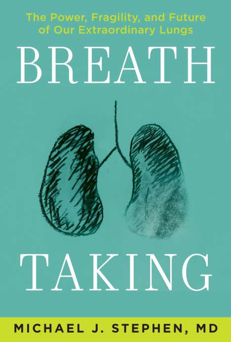 Michael J. Stephen: Breath Taking: The Power, Fragility, and Future of Our Extraordinary Lungs, Buch